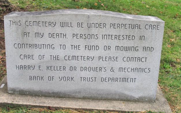 This cemetery will be under perpetual care at my death.  Persons interested in contributing to the fund or mowing and care of the cemetery please contact Harry E. Keller or Drover's & Mechanics Bank of York Trust Department